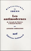 Les antimodernes. De Joseph de Maistre à Roland Barthes