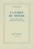 La fable du monde. Enquête philosophique sur la liberté de notre temps