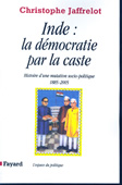 Inde : la démocratie par la caste. Histoire d'une mutation politique 1885-205