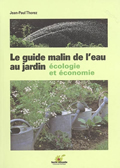 Le guide malin de l'eau au jardin. Ecologie et économie