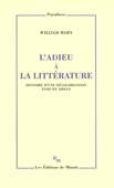 L'adieu à la littérature. Histoire d'une dévalorisation, XVIIIe-XXe siècle