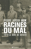 Aux racines du mal. 1918, le déni de défaite