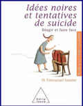 Idées noires et tentatives de suicide. Réagir et faire face<br />