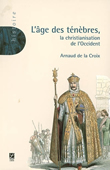 L'âge des ténèbres. La christianisation de l'Occident<br />