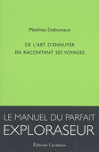 De l'art d'ennuyer en racontant ses voyages. Le manuel du parfait exploraseur<br />