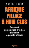 Afrique, pillage à huis clos. Comment une poignée d'initiés siphonne le pétrole africain