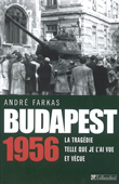 Budapest 1956. La tragédie telle que je l'ai vue et vécue