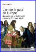 L'art de la paix en Europe. Naissance de la diplomatie moderne XVIe - XVIIIe siècle