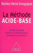 La méthode acide-base. Perdre du poids, ralentir le vieillissement, prévenir les maladies<br />