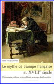 Le mythe de l'Europe française au XVIIIe siècle. Diplomatie, culture et sociabilités au temps des Lumières