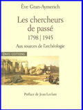 Les chercheurs de passé 1798-1945. Aux sources de l'archéologie