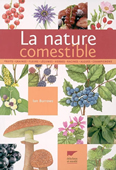 La nature comestible. Fruits, graines, fleurs, légumes, herbes, racines, algues, champignons<br />