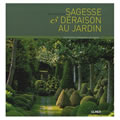 Sagesse et déraison au jardin. Un nouveau vent de liberté dans les jardins à la française