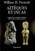 Aztèques et Incas. Histoire de la conquête du Mexique. Histoire de la conquête du Pérou