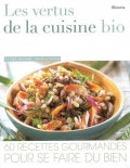 Les vertus de la cuisine bio. 60 recettes gourmandes pour se faire du bien