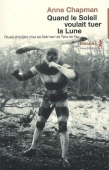 Quand le soleil voulait tuer la lune. Rituels et théâtre chez les Selk'nam de Terre de Feu