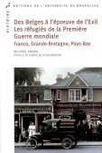 Des Belges à l'épreuve de l'Exil. Les réfugiés de la Première Guerre mondiale