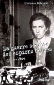 La guerre secrète des espions belges. 1940-1944