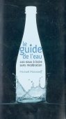 Le guide de l'eau. 100 eaux à boire sans modération