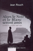 Alors le Noir et le Blanc seront amis. Carnets de mission 1946-1951