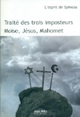 Traité des trois imposteurs. Moïse, Jésus, Mahomet. L'esprit de Spinoza