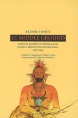 The Middle ground. Indiens, empires et républiques dans la région des Grands Lacs. 1650-1815