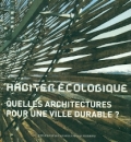 Habiter écologique. Quelles architectures pour une ville durable ?