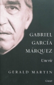 Gabriel Garcia Marquez. Une vie