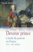 Devenir prince. L'école du pouvoir en France. XVIIe-XVIIIe siècles