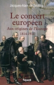Le concert européen. Aux origines de l'Europe (1814-1914)