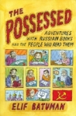 The Possessed. Adventures with Russian books and the people who read them