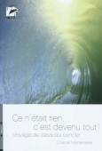 Ce n'était rien, c'est devenu tout ! Voyage au pays du cancer