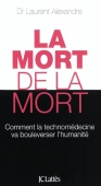 La mort de la mort. Comment la technomédecine va bouleverser l'humanité