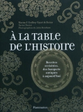 A la table de l'histoire. Recettes revisitées, des banquets antiques à aujourd'hui