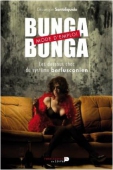 Bunga bunga. Mode d'emploi. Les dessous choc du système berlusconien
