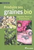 Produire ses graines bio. Légumes, fleurs et aromatiques
