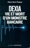 Dexia. Vie et mort d'un monstre bancaire