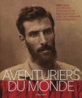 Les aventuriers du monde. Les grands explorateurs français au temps des premiers photographes 1866-1914