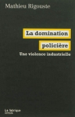 La domination policière. Une violence industrielle