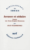 Accuser et séduire. Essai sur Jean-Jacques Rousseau