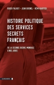 Histoire politique des services secrets français. De la Seconde Guerre mondiale à nos jours