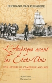 L'Amérique avant les Etats-Unis. Une histoire de l'Amérique anglaise, 1497-1776