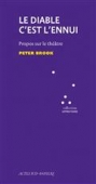 Le diable c'est l'ennui. Propos sur le théâtre. Peter Brook