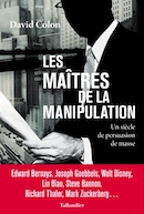 Les maîtres de la manipulation. Un siècle de persuasion de masse.